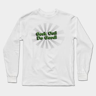 Geek Out! Do Good! Long Sleeve T-Shirt